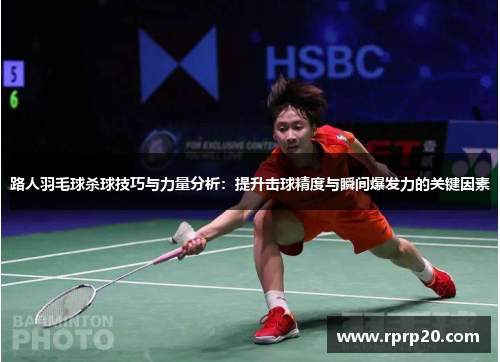 路人羽毛球杀球技巧与力量分析：提升击球精度与瞬间爆发力的关键因素