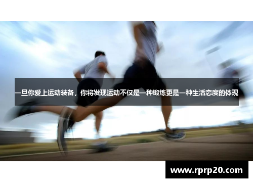 一旦你爱上运动装备，你将发现运动不仅是一种锻炼更是一种生活态度的体现