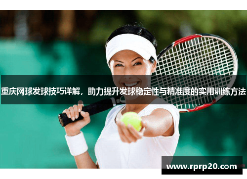 重庆网球发球技巧详解，助力提升发球稳定性与精准度的实用训练方法
