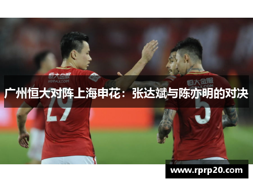广州恒大对阵上海申花：张达斌与陈亦明的对决