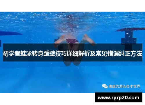 初学者蛙泳转身蹬壁技巧详细解析及常见错误纠正方法