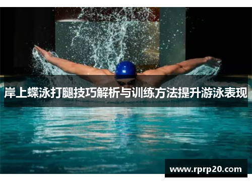 岸上蝶泳打腿技巧解析与训练方法提升游泳表现