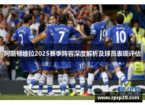 阿斯顿维拉2025赛季阵容深度解析及球员表现评估